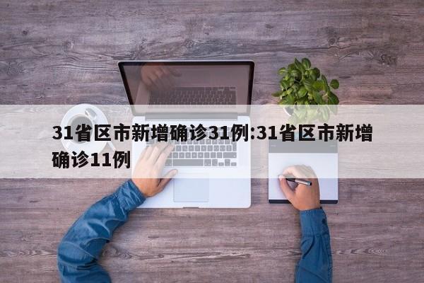 31省区市新增确诊31例:31省区市新增确诊11例