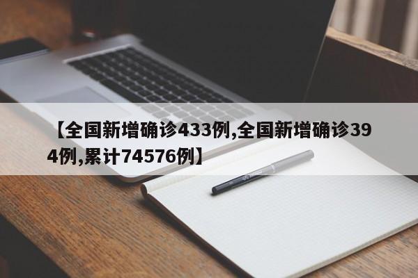 【全国新增确诊433例,全国新增确诊394例,累计74576例】