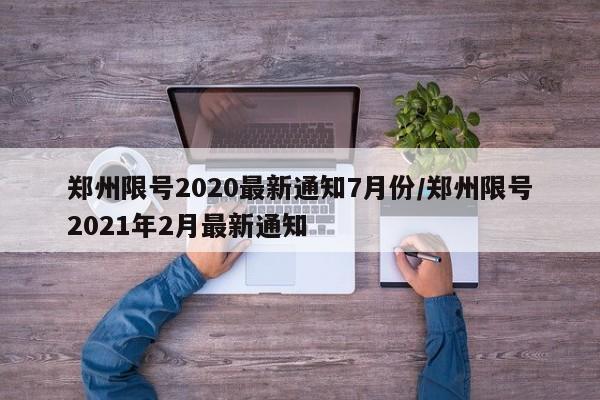 郑州限号2020最新通知7月份/郑州限号2021年2月最新通知