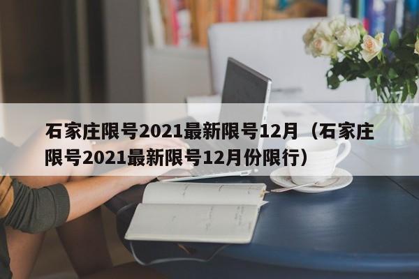 石家庄限号2021最新限号12月(石家庄限号2021最新限号12月份限行)