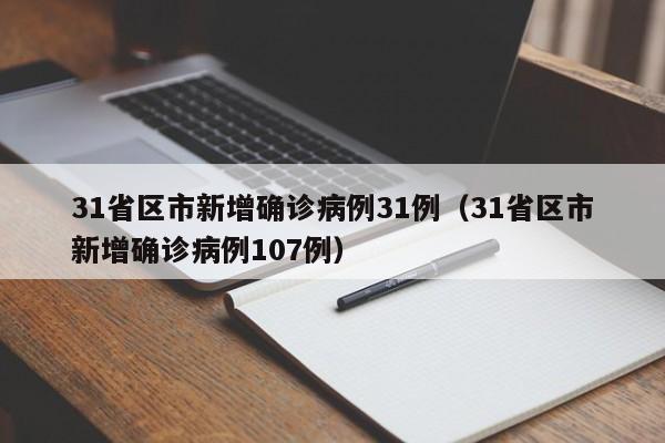 31省区市新增确诊病例31例(31省区市新增确诊病例107例)