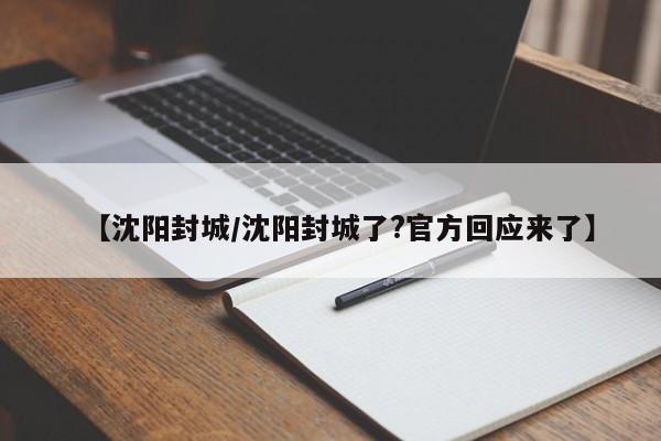 【沈阳封城/沈阳封城了?官方回应来了】