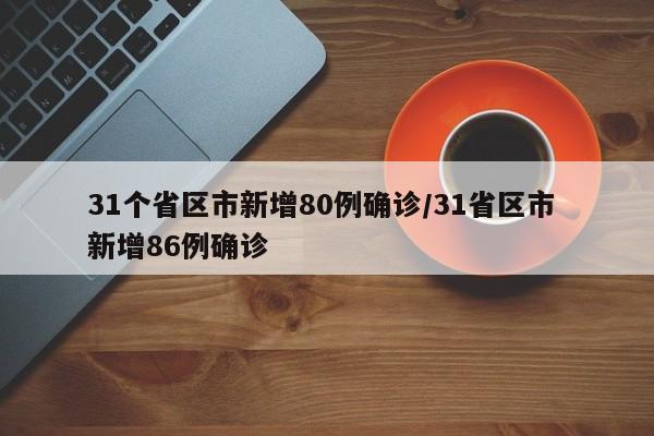 31个省区市新增80例确诊/31省区市 新增86例确诊
