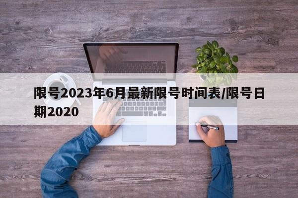 限号2023年6月最新限号时间表/限号日期2020