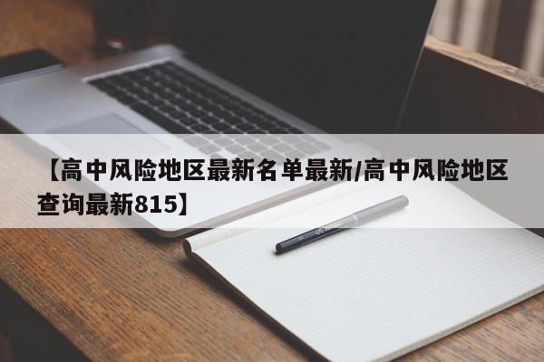 【高中风险地区最新名单最新/高中风险地区查询最新815】