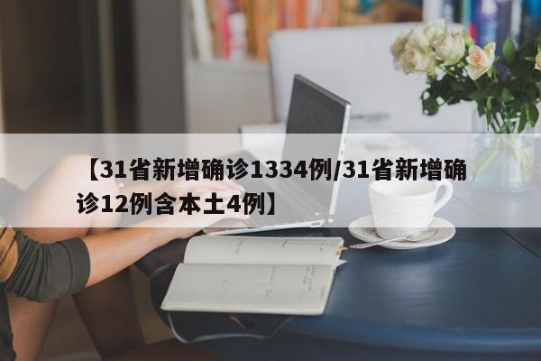 【31省新增确诊1334例/31省新增确诊12例含本土4例】
