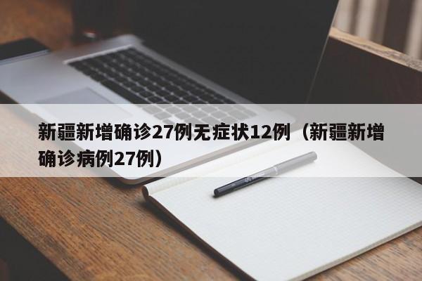 新疆新增确诊27例无症状12例(新疆新增确诊病例27例)