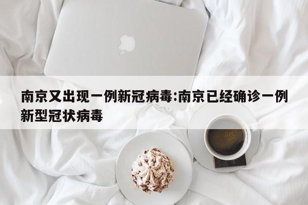 南京又出现一例新冠病毒:南京已经确诊一例新型冠状病毒