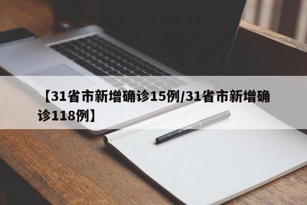 【31省市新增确诊15例/31省市新增确诊118例】