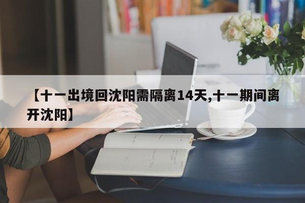 【十一出境回沈阳需隔离14天,十一期间离开沈阳】