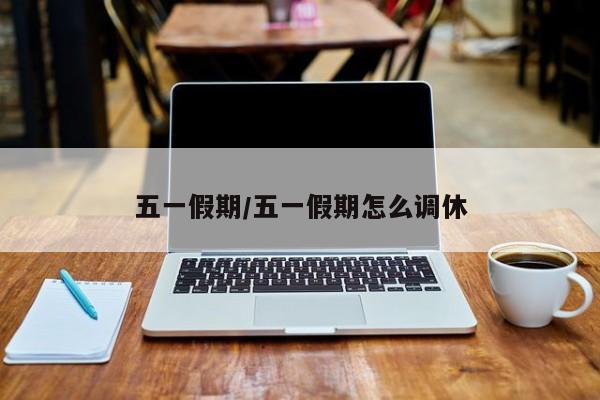 五一假期/五一假期怎么调休