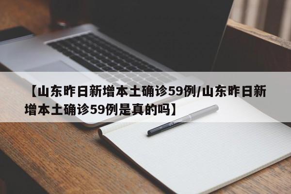 【山东昨日新增本土确诊59例/山东昨日新增本土确诊59例是真的吗】