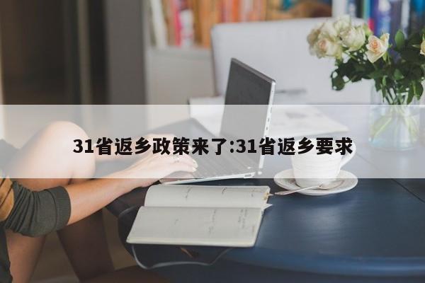 31省返乡政策来了:31省返乡要求