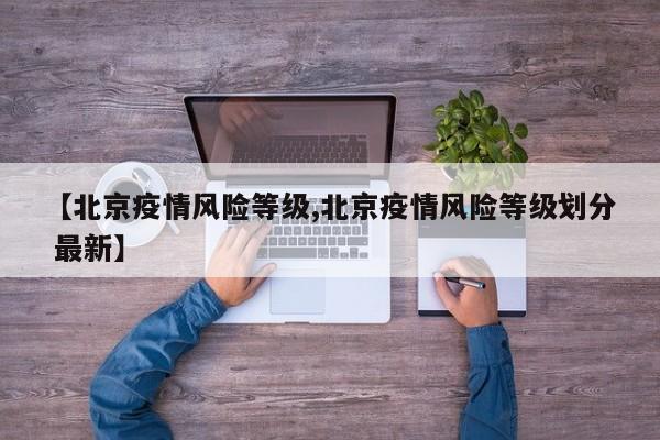 【北京疫情风险等级,北京疫情风险等级划分 最新】