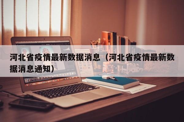 河北省疫情最新数据消息(河北省疫情最新数据消息通知)