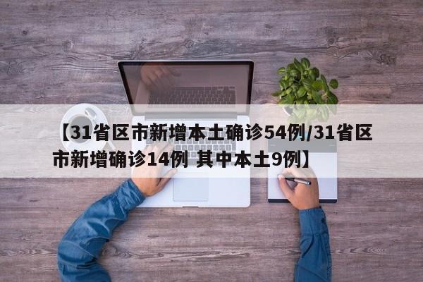 【31省区市新增本土确诊54例/31省区市新增确诊14例 其中本土9例】