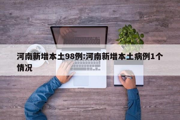 河南新增本土98例:河南新增本土病例1个情况