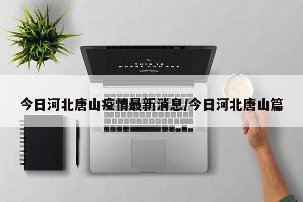 今日河北唐山疫情最新消息/今日河北唐山篇