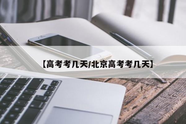 【高考考几天/北京高考考几天】