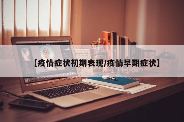 【疫情症状初期表现/疫情早期症状】