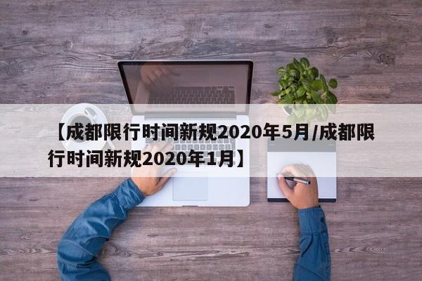 【成都限行时间新规2020年5月/成都限行时间新规2020年1月】