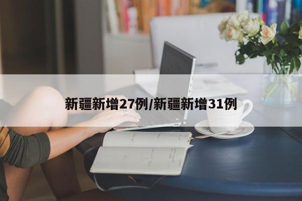 新疆新增27例/新疆新增31例