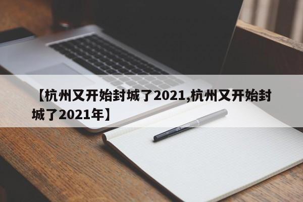 【杭州又开始封城了2021,杭州又开始封城了2021年】