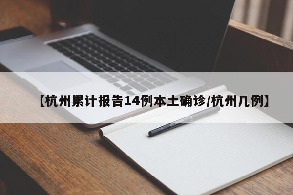 【杭州累计报告14例本土确诊/杭州几例】