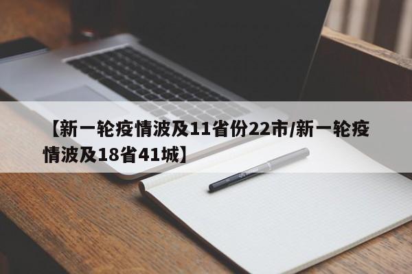 【新一轮疫情波及11省份22市/新一轮疫情波及18省41城】