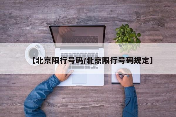 【北京限行号码/北京限行号码规定】