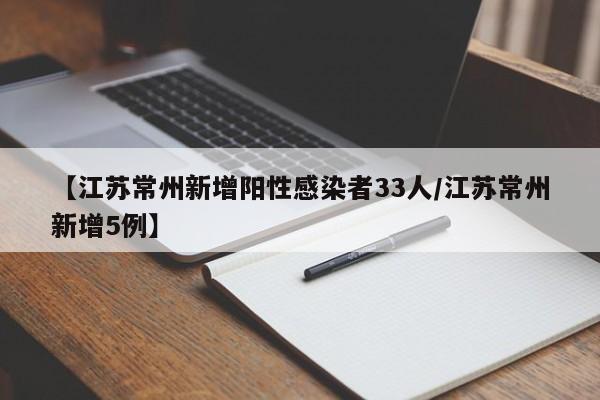 【江苏常州新增阳性感染者33人/江苏常州新增5例】
